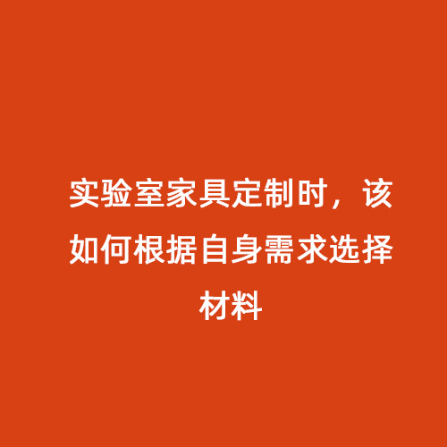 實驗室家具定制時，該如何根據自身需求選擇材料